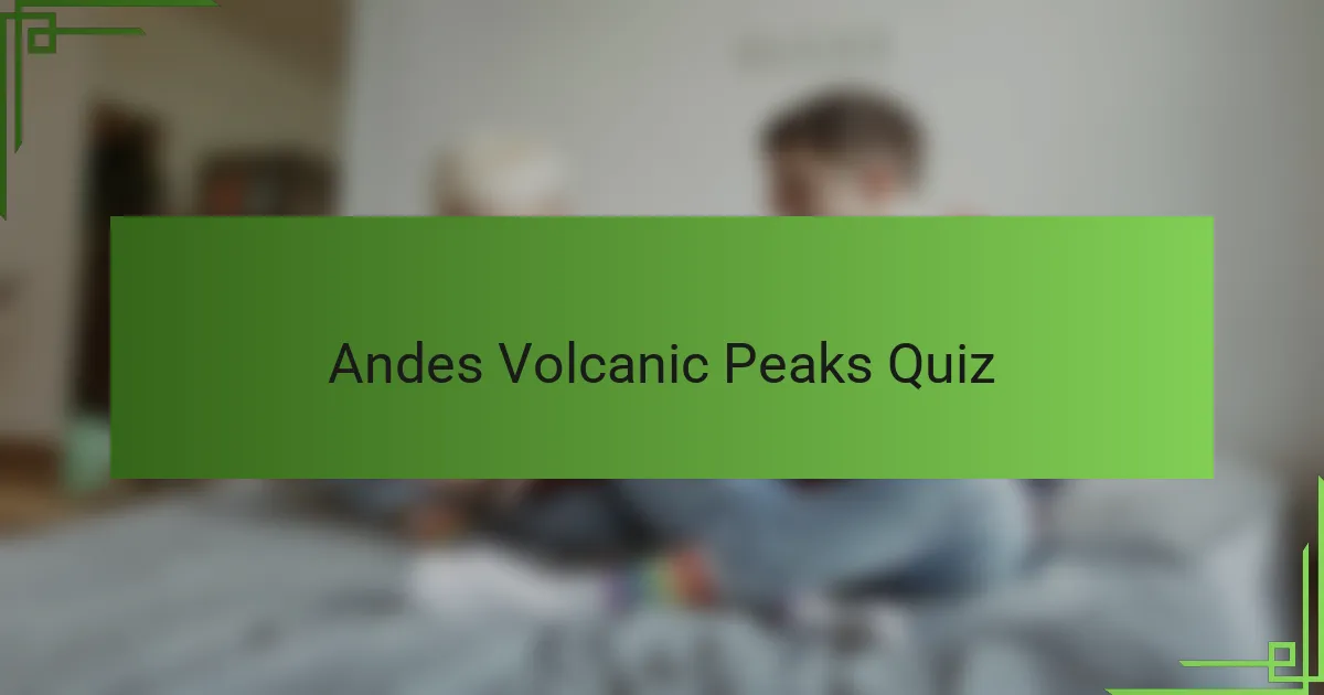Andes Volcanic Peaks Quiz