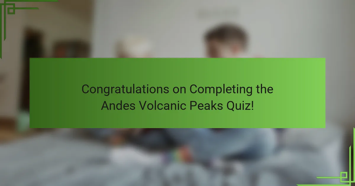 Congratulations on Completing the Andes Volcanic Peaks Quiz!