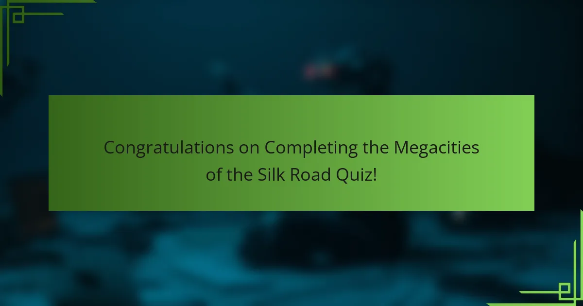Congratulations on Completing the Megacities of the Silk Road Quiz!