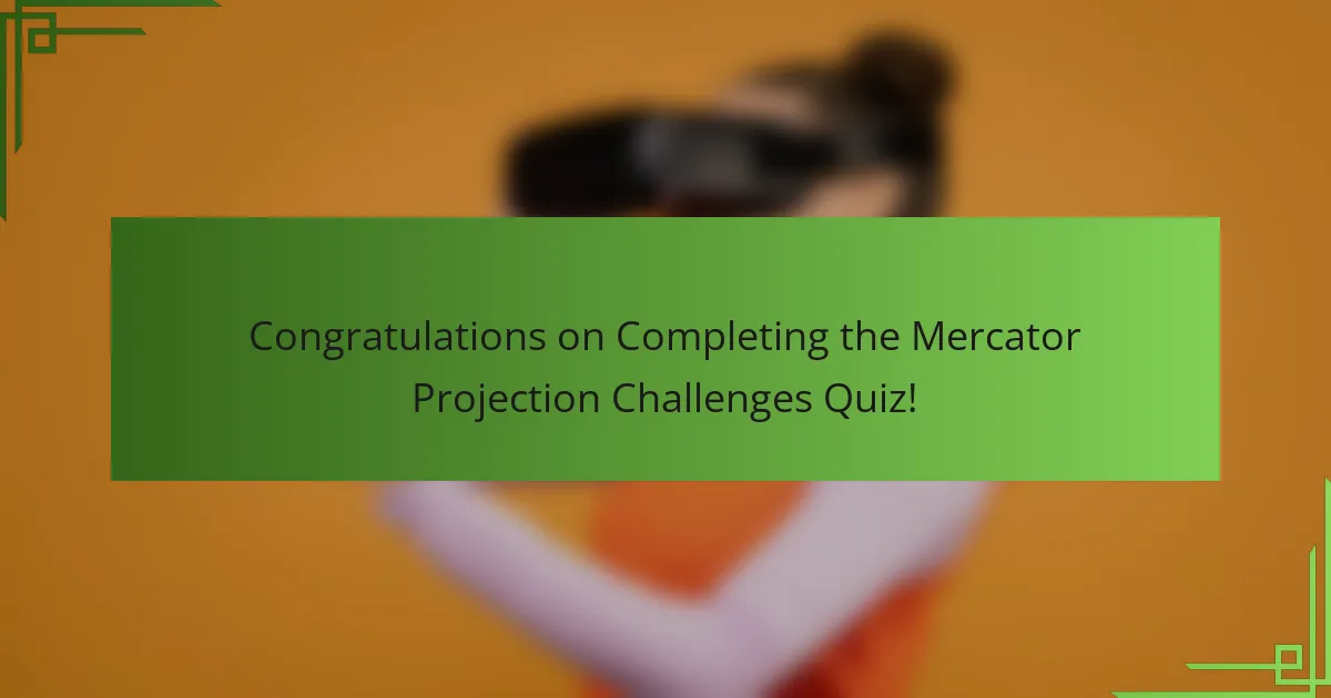 Congratulations on Completing the Mercator Projection Challenges Quiz!