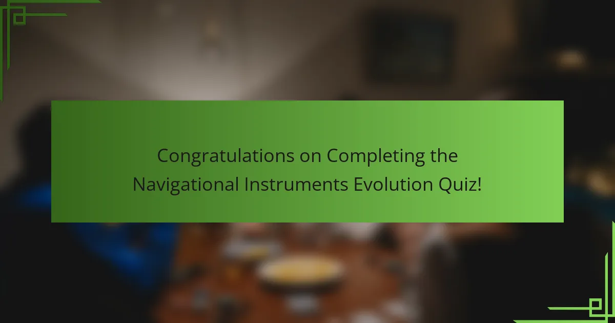 Congratulations on Completing the Navigational Instruments Evolution Quiz!