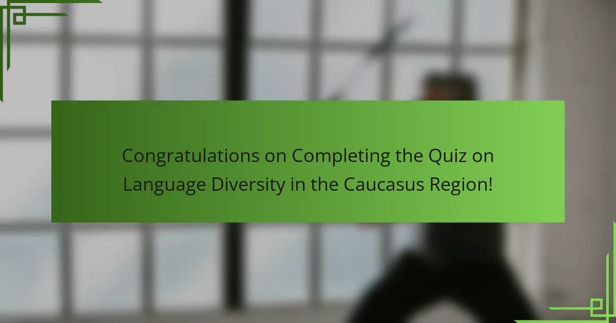 Congratulations on Completing the Quiz on Language Diversity in the Caucasus Region!