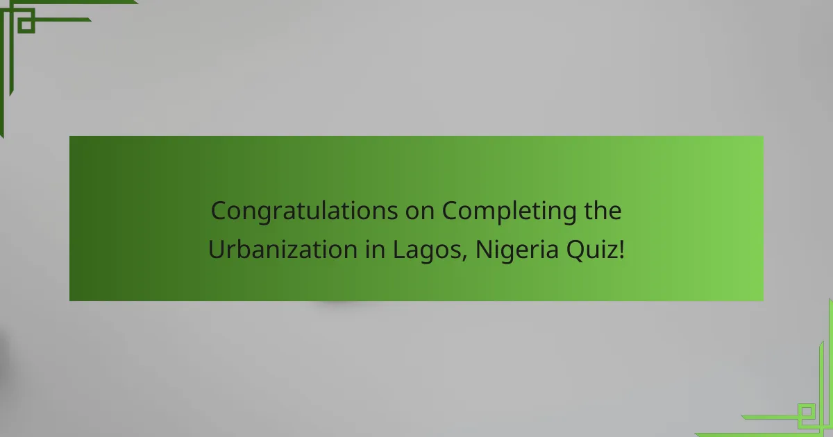 Congratulations on Completing the Urbanization in Lagos, Nigeria Quiz!