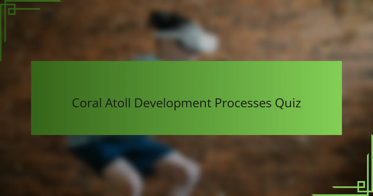 Coral Atoll Development Processes Quiz