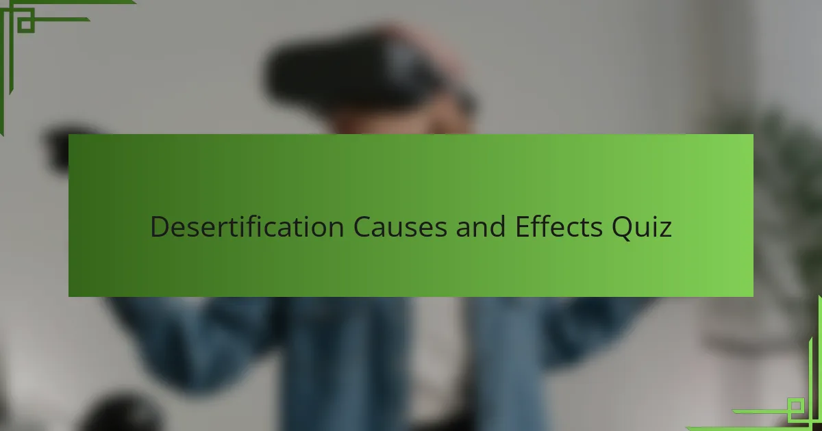 Desertification Causes and Effects Quiz