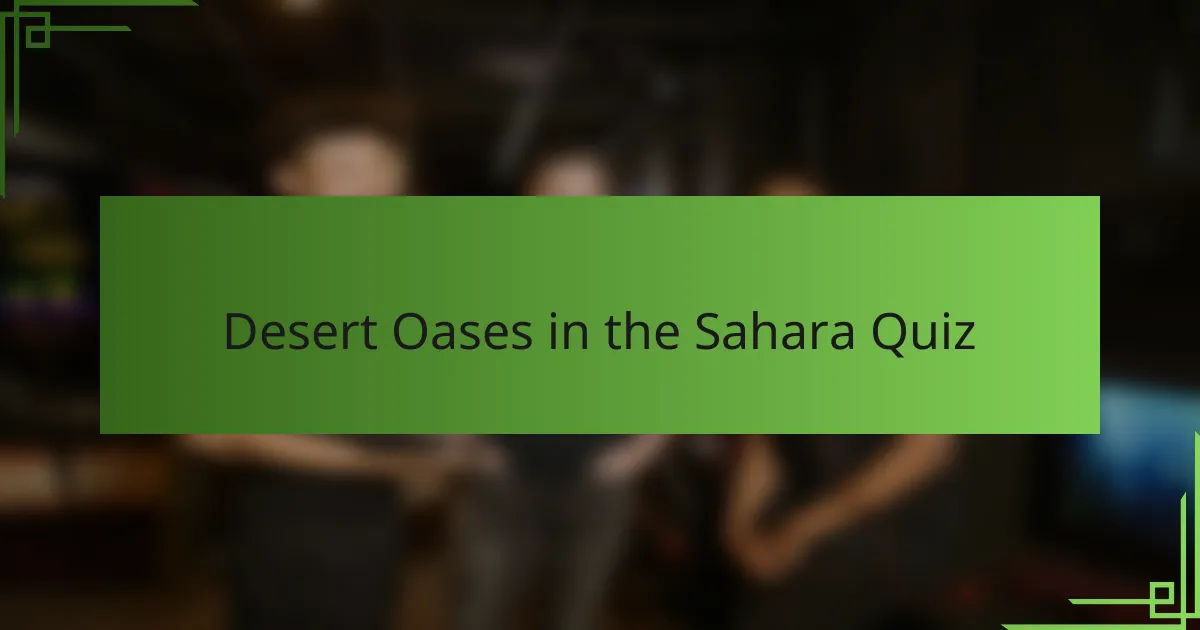 Desert Oases in the Sahara Quiz