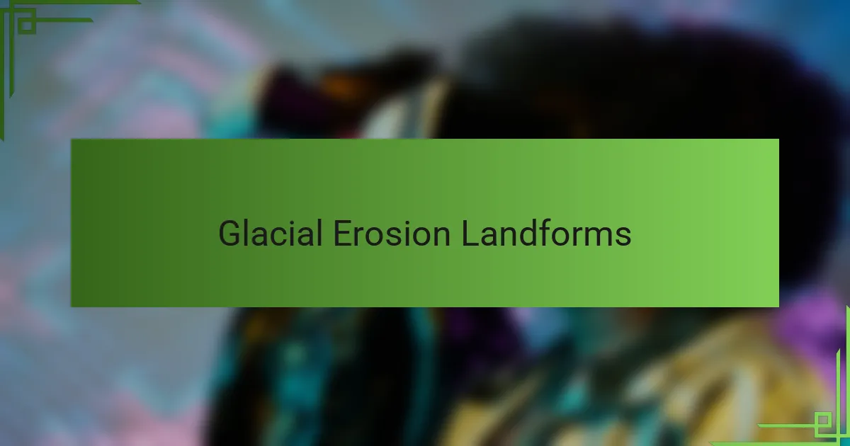 Glacial Erosion Landforms