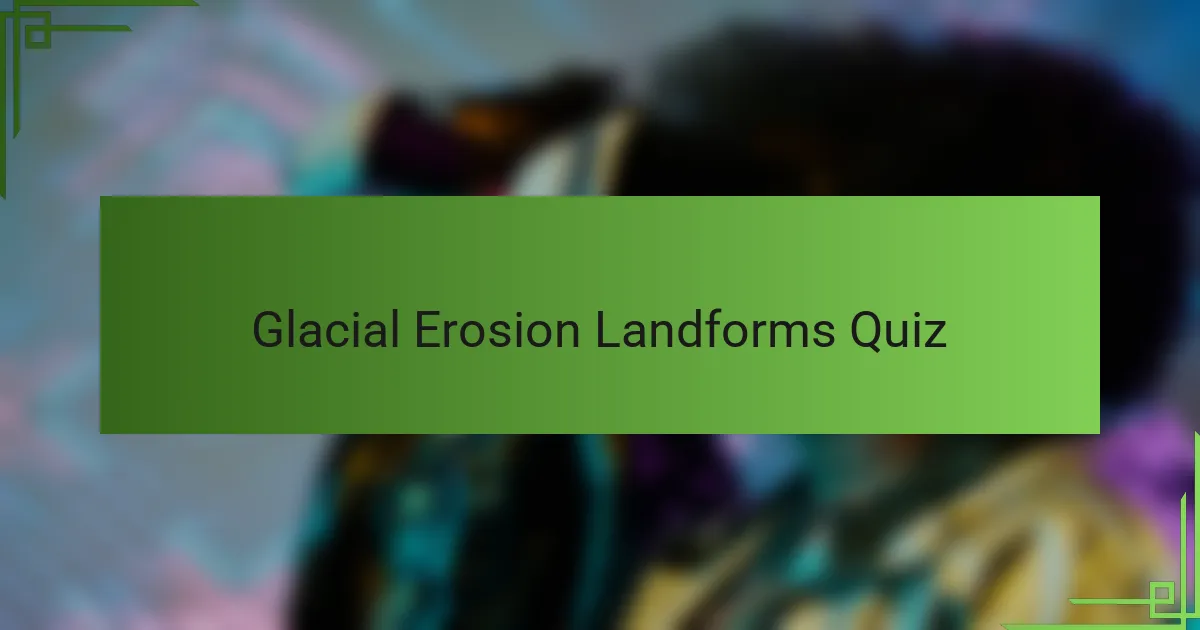Glacial Erosion Landforms Quiz