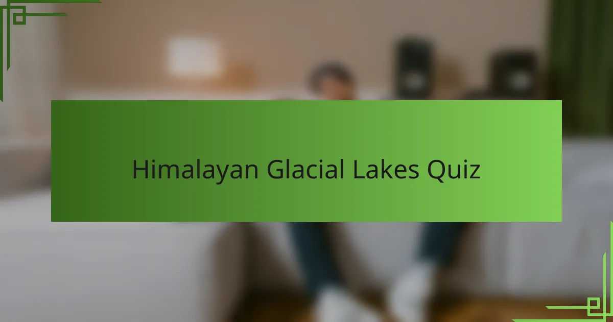Himalayan Glacial Lakes Quiz