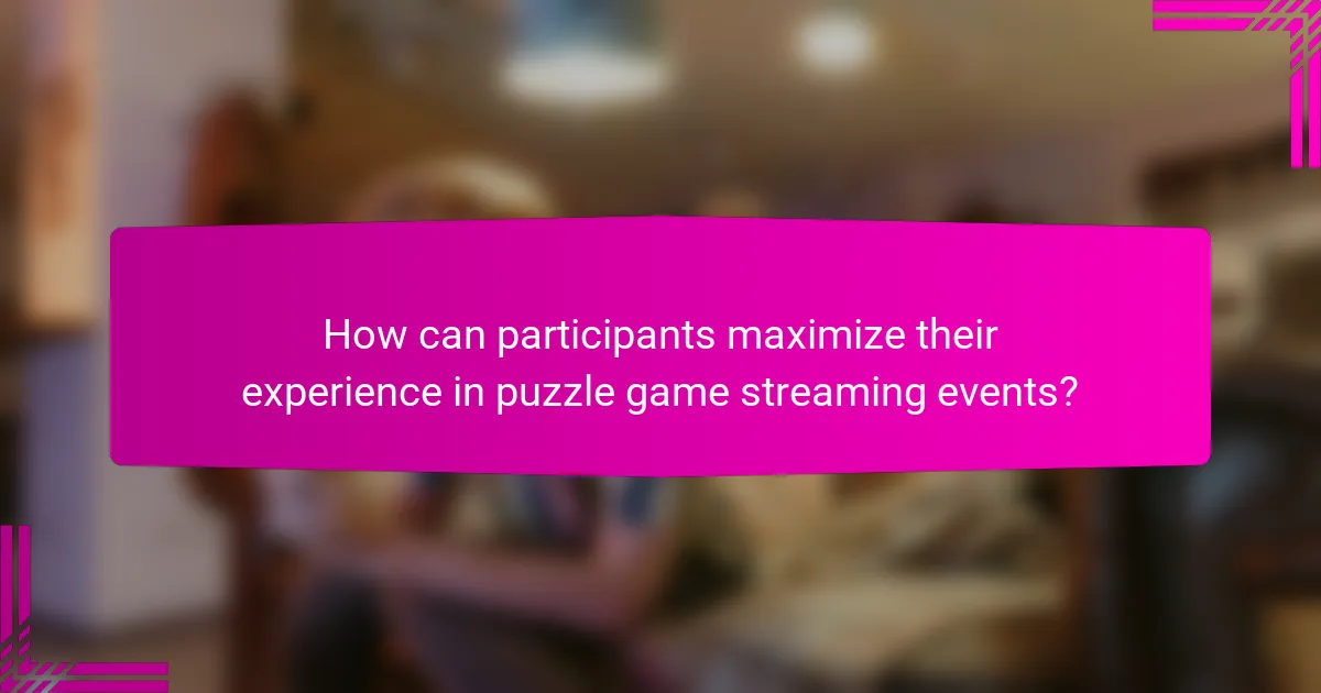 How can participants maximize their experience in puzzle game streaming events?