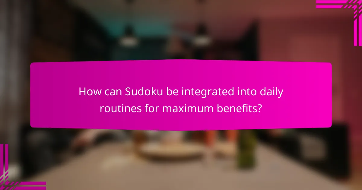 How can Sudoku be integrated into daily routines for maximum benefits?