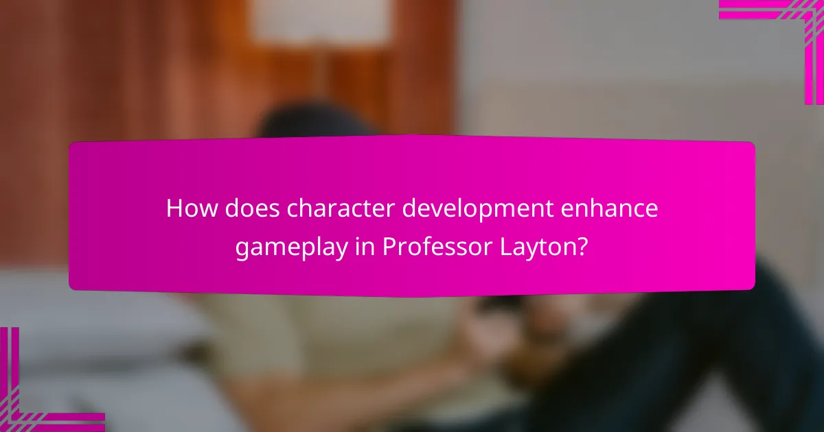 How does character development enhance gameplay in Professor Layton?