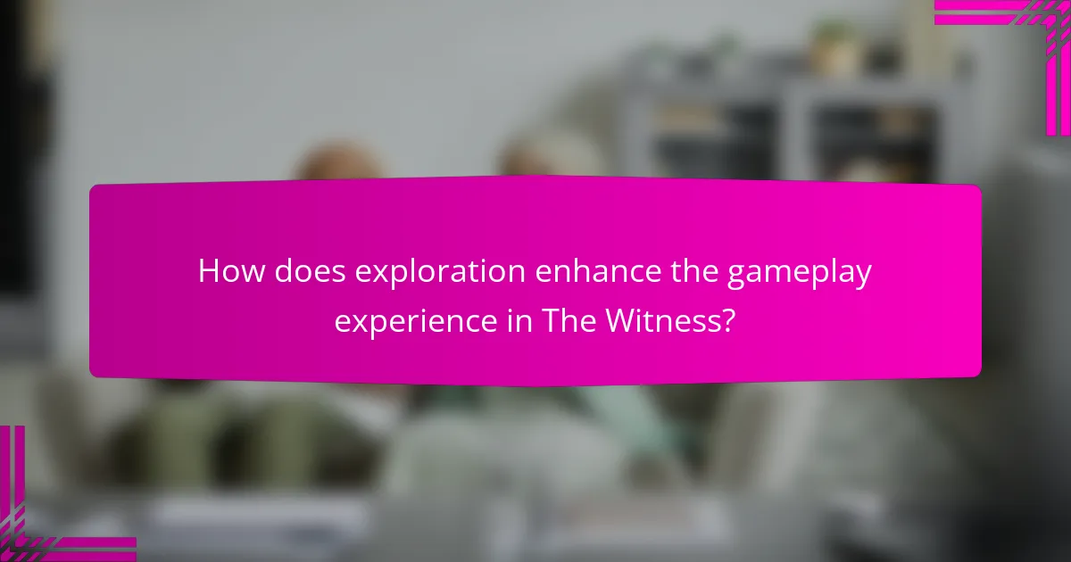 How does exploration enhance the gameplay experience in The Witness?