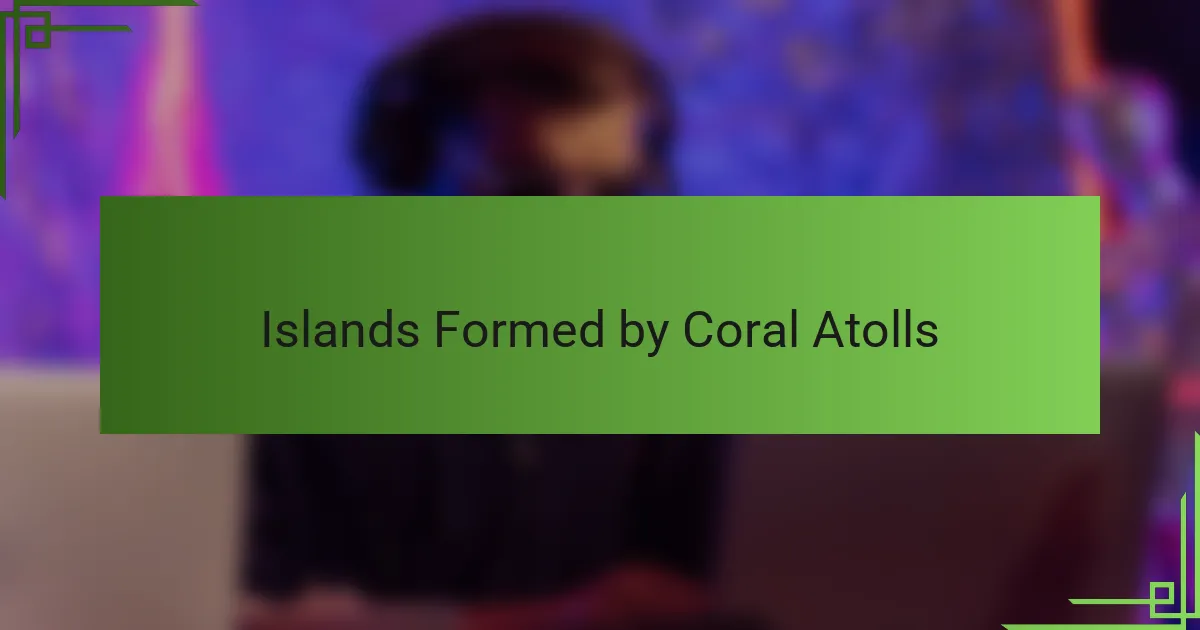 Islands Formed by Coral Atolls
