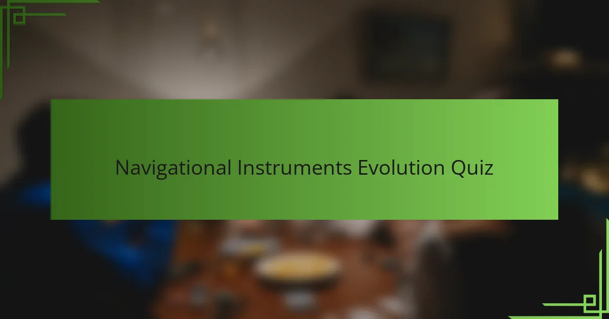 Navigational Instruments Evolution Quiz