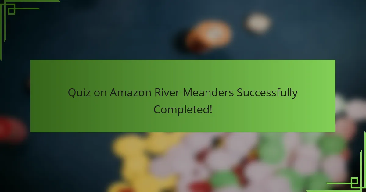 Quiz on Amazon River Meanders Successfully Completed!