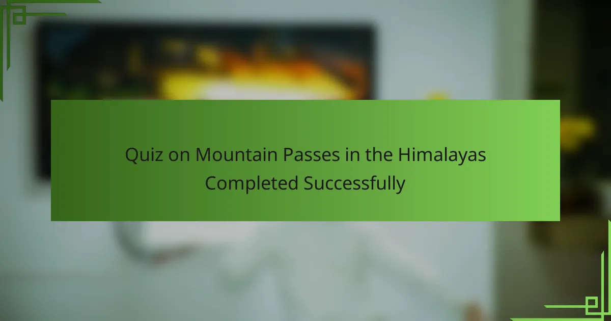 Quiz on Mountain Passes in the Himalayas Completed Successfully