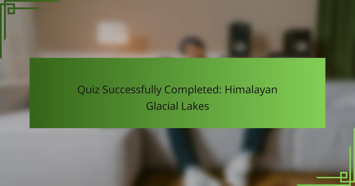 Quiz Successfully Completed: Himalayan Glacial Lakes