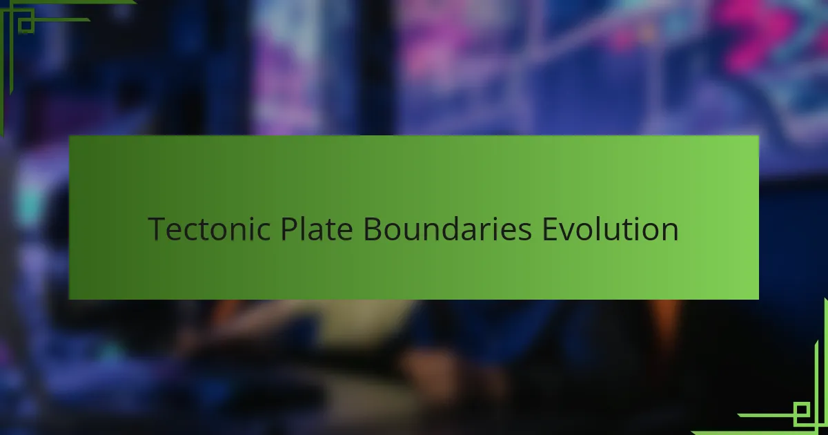 Tectonic Plate Boundaries Evolution