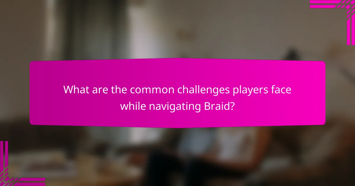 What are the common challenges players face while navigating Braid?