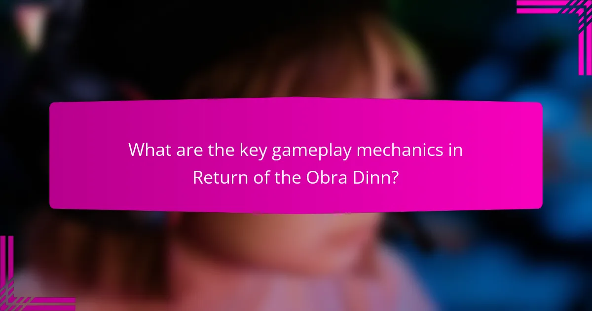 What are the key gameplay mechanics in Return of the Obra Dinn?