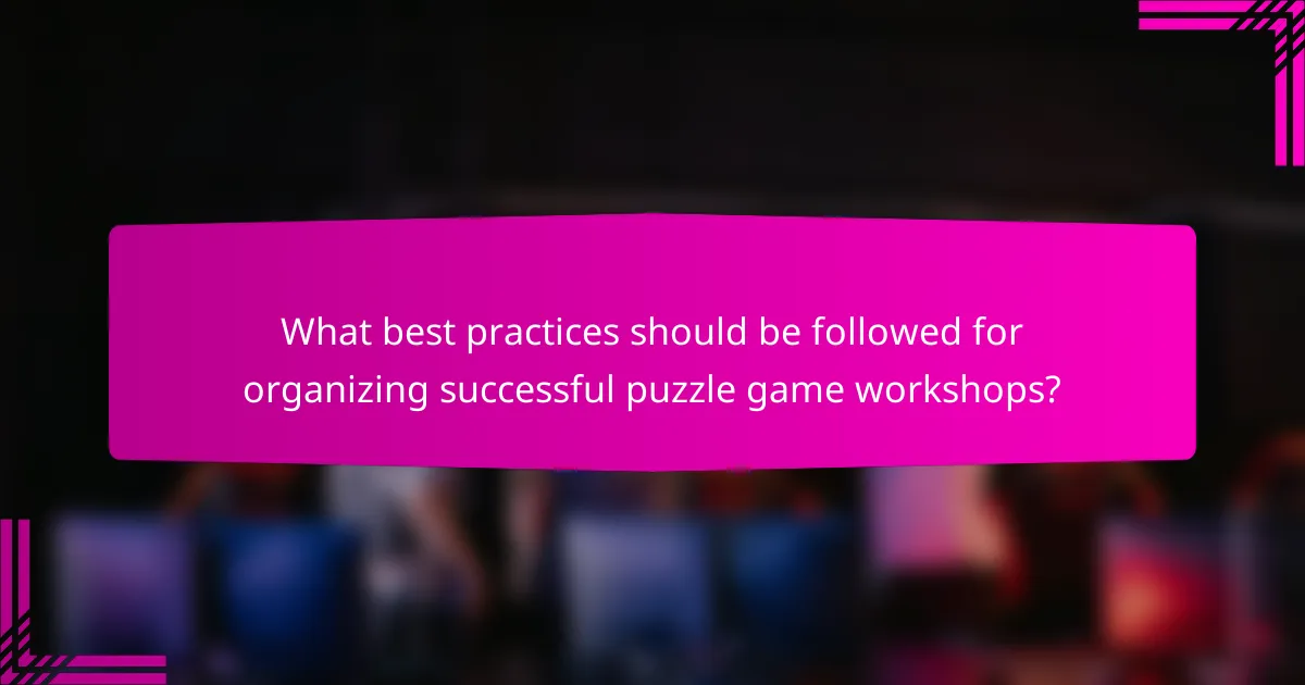 What best practices should be followed for organizing successful puzzle game workshops?