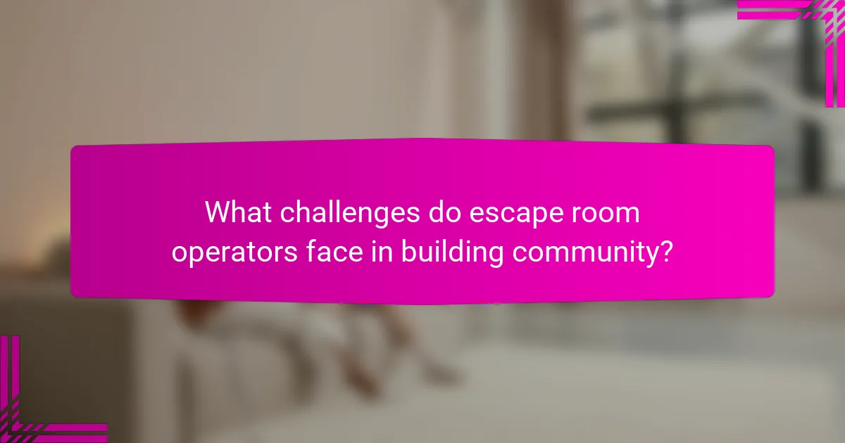 What challenges do escape room operators face in building community?