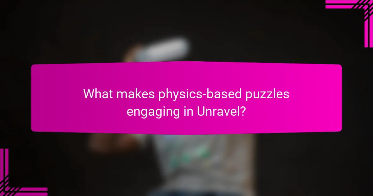 What makes physics-based puzzles engaging in Unravel?