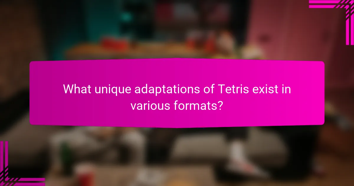 What unique adaptations of Tetris exist in various formats?