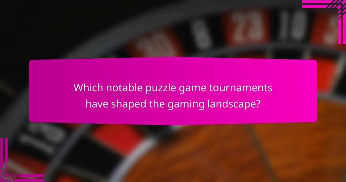 Which notable puzzle game tournaments have shaped the gaming landscape?